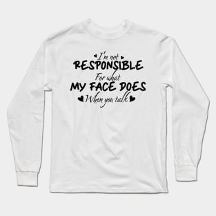 I'm not responsible for what my face does when you talk funny Long Sleeve T-Shirt